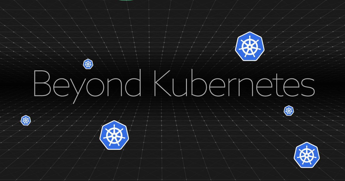 Beyond Kubernetes